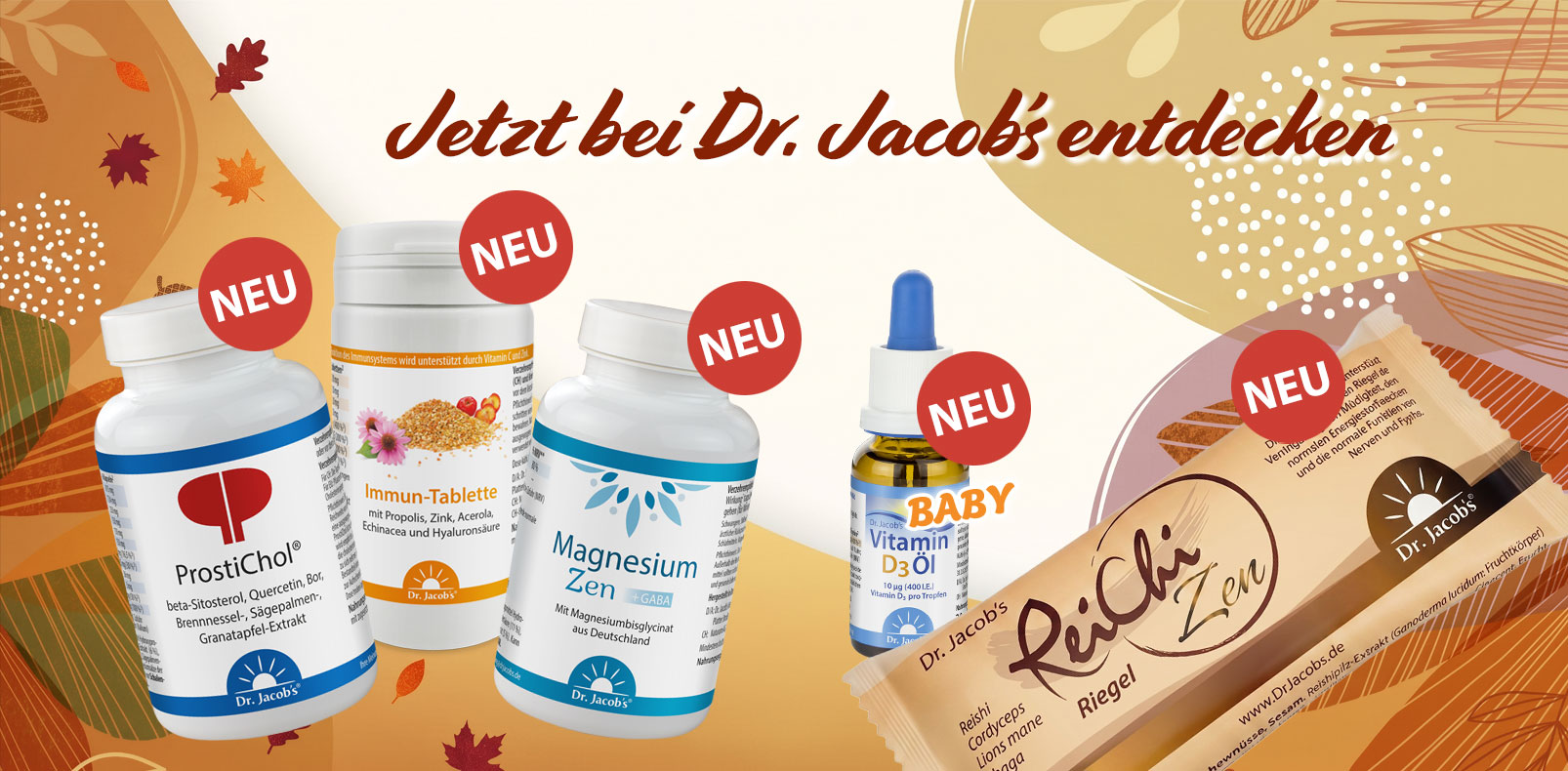 Eine Kollektion neuer Dr. Jacob's-Produkte, darunter ProstiChol-Tabletten, Immun-Tabletten, Magnesium-Zen-Kapseln, Vitamin-D3-Öl-Baby-Tropfen und ein ReiChi-Zen-Riegel, präsentiert vor einem herbstlichen Hintergrund mit Blättern.